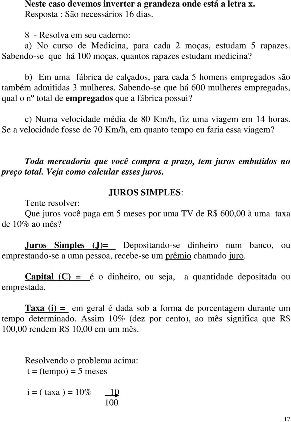 Sabendo-se que há 600 mulheres empregadas, qual o nº total de empregados que a fábrica possui? c) Numa velocidade média de 80 Km/h, fiz uma viagem em 14 horas.