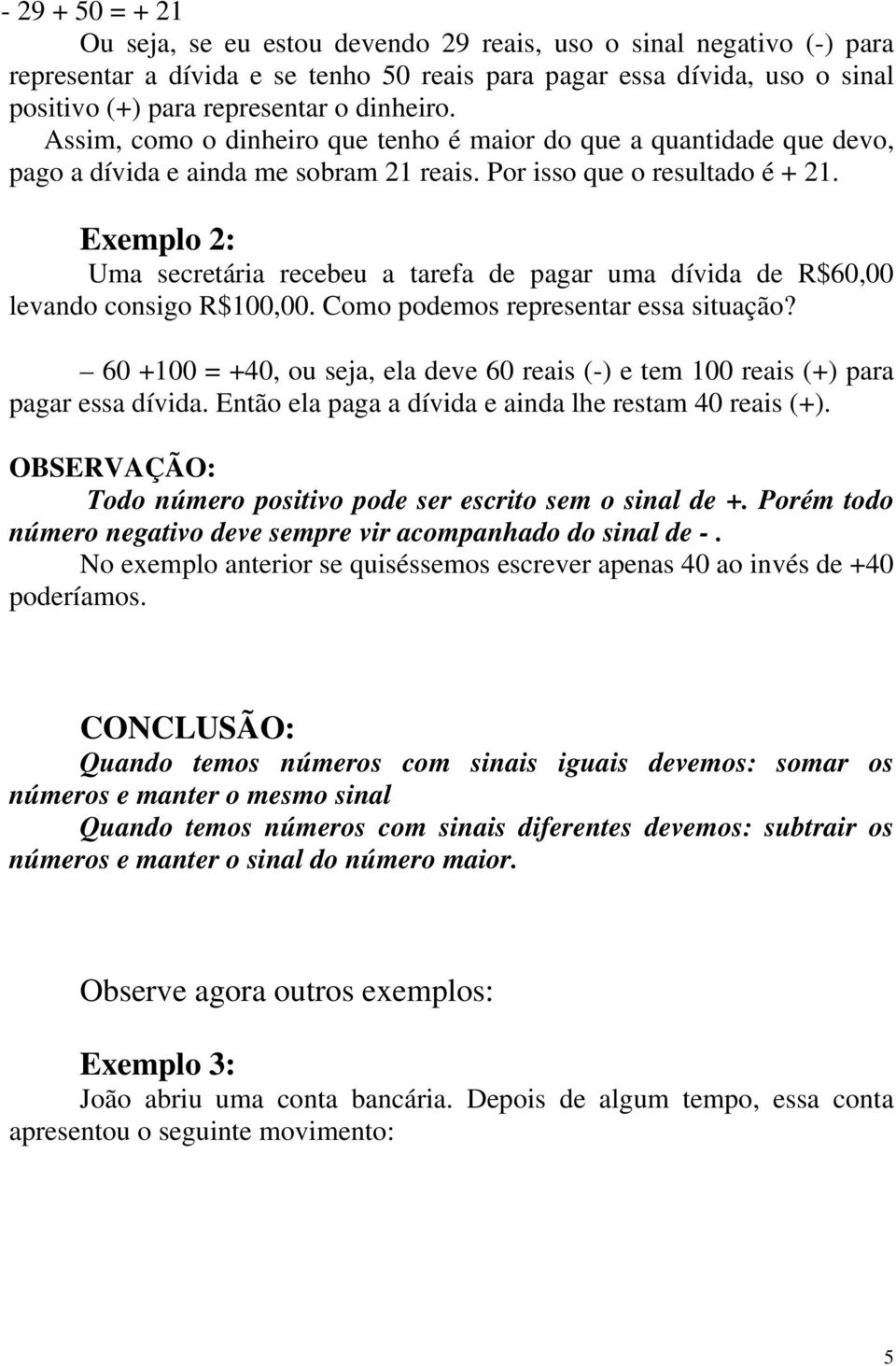 Exemplo 2: Uma secretária recebeu a tarefa de pagar uma dívida de R$60,00 levando consigo R$100,00. Como podemos representar essa situação?