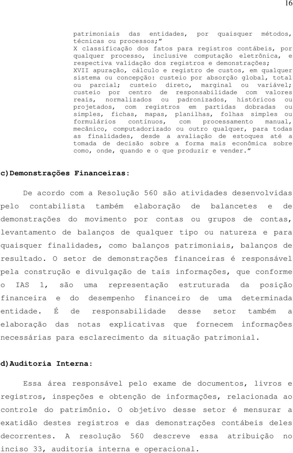 variável; custeio por centro de responsabilidade com valores reais, normalizados ou padronizados, históricos ou projetados, com registros em partidas dobradas ou simples, fichas, mapas, planilhas,