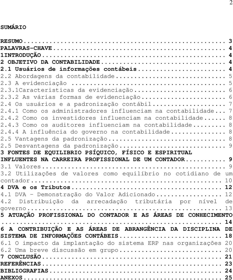 .. 8 2.4.3 Como os auditores influenciam na contabilidade... 8 2.4.4 A influência do governo na contabilidade... 8 2.5 Vantagens da padronização... 8 2.5 Desvantagens da padronização.