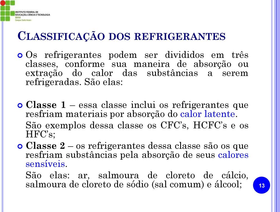 São elas: Classe 1 essa classe inclui os refrigerantes que resfriam materiais por absorção do calor latente.