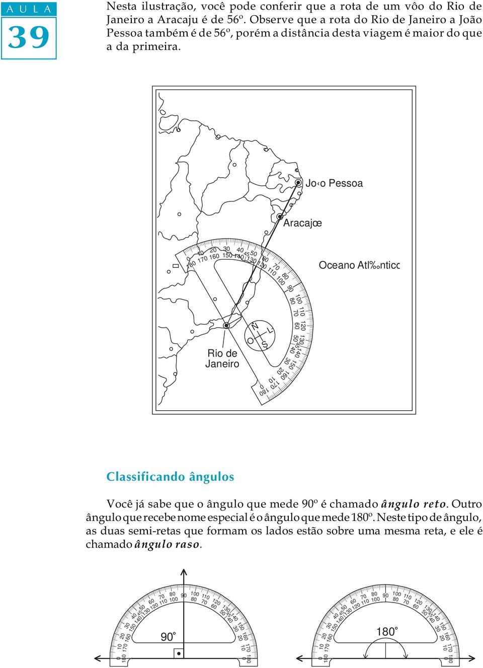 Jo o Pessoa Aracajœ 1 1 15 451 4 14 5 1 1 8 Oceano Atl ntico 8 1 1 L Rio de Janeiro O S 1 15 1 5 45 14 4 1 Classificando ângulos Você já sabe que o ângulo que mede 9º é