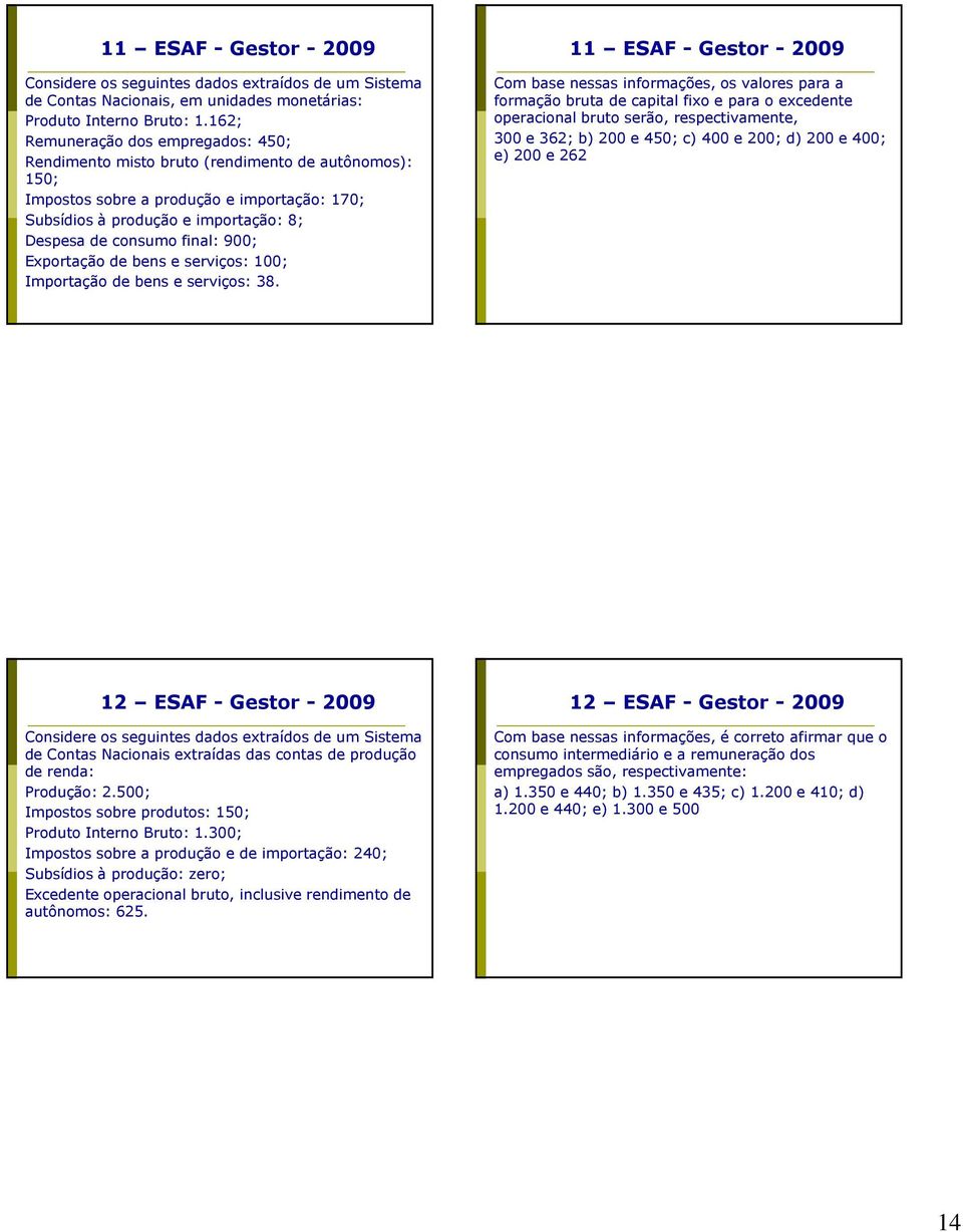 final: 900; Exportação de bens e serviços: 100; Importação de bens e serviços: 38.