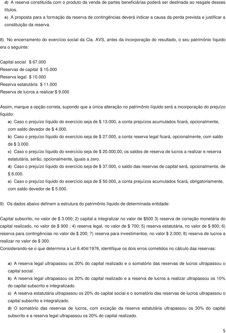 AVS, antes da incorporação do resultado, o seu patrimônio líquido era o seguinte: Capital social $ 67.000 Reservas de capital $ 15.000 Reserva legal $ 10.000 Reserva estatutária $ 11.