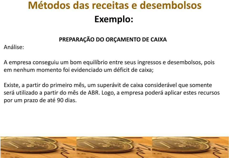 um déficit de caixa; Existe, a partir do primeiro mês, um superávit de caixa considerável que somente