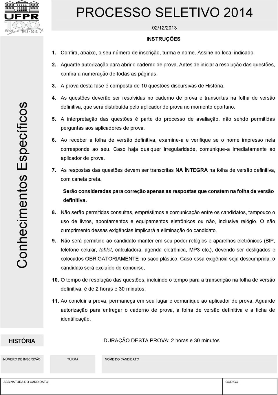 As questões deverão ser resolvidas no caderno de prova e transcritas na folha de versão definitiva, que será distribuída pelo aplicador de prova no momento oportuno. 5.