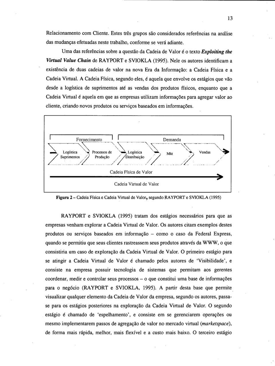 Nele os autores identificam a existência de duas cadeias de valor na nova Era da Informação: a Cadeia Física e a Cadeia Virtual.