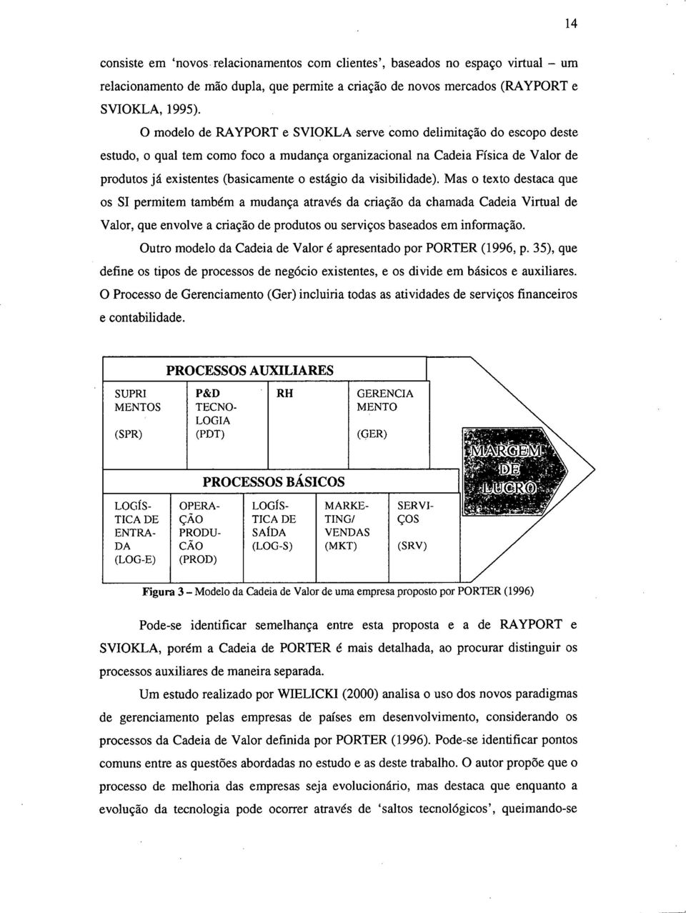 da visibilidade). Mas o texto destaca que os SI permitem também a mudança através da criação da chamada Cadeia Virtual de Valor, que envolve a criação de produtos ou serviços baseados em informação.