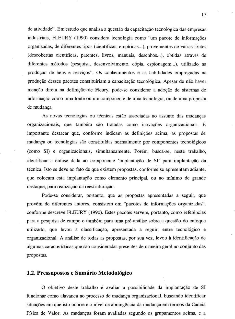 empíricas...), provenientes de várias fontes (descobertas científicas, patentes, livros, manuais, desenhos...), obtidas através de diferentes métodos (pesquisa, desenvolvimento, cópia, espionagem.