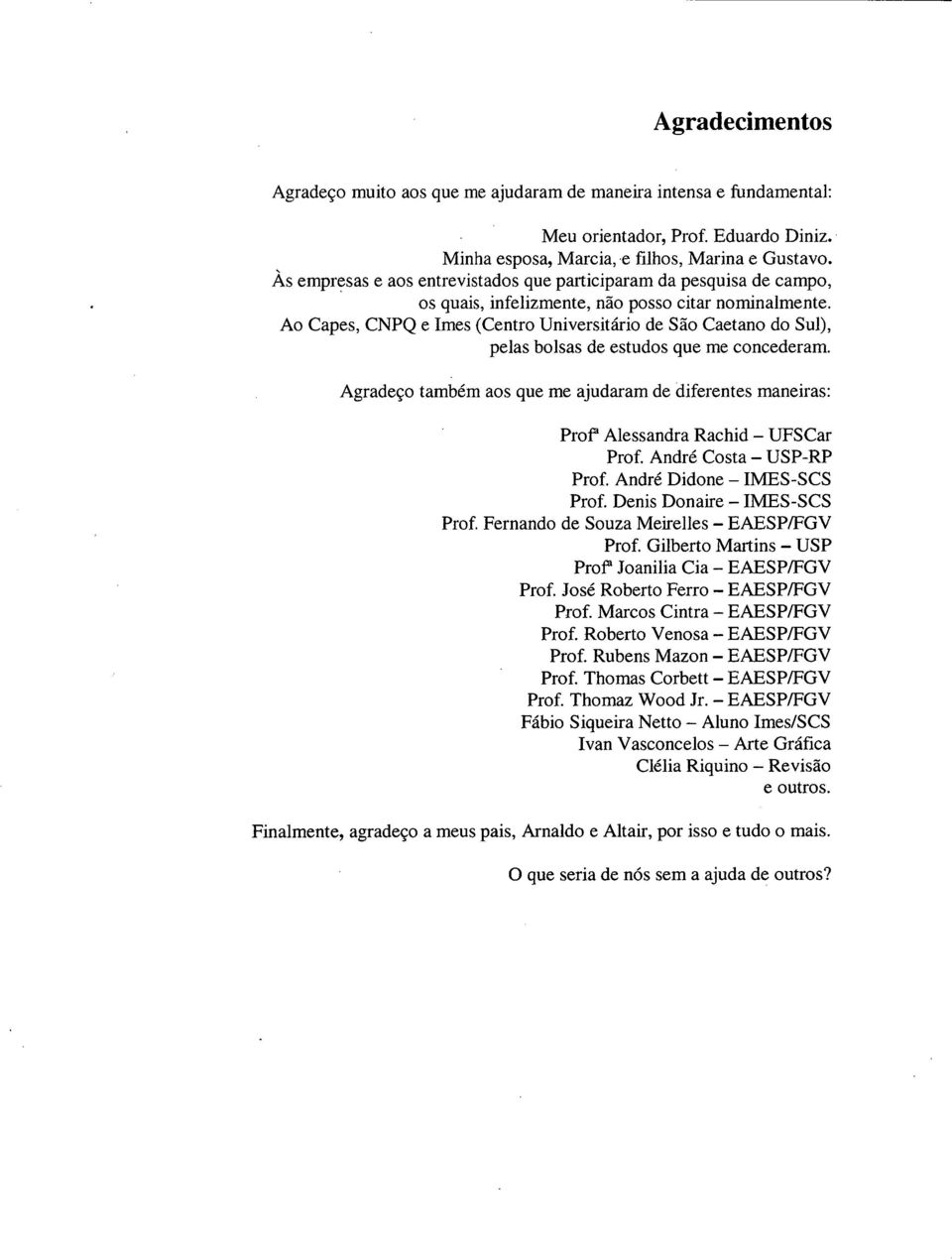 Ao Capes, CNPQ e Imes (Centro Universitário de São Caetano do Sul), pelas bolsas de estudos que me concederam.