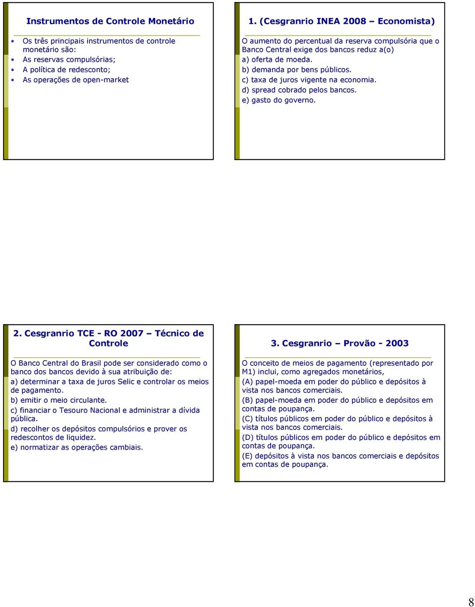 c) taxa de juros vigente na economia. d) spread cobrado pelos bancos. e) gasto do governo. 2.