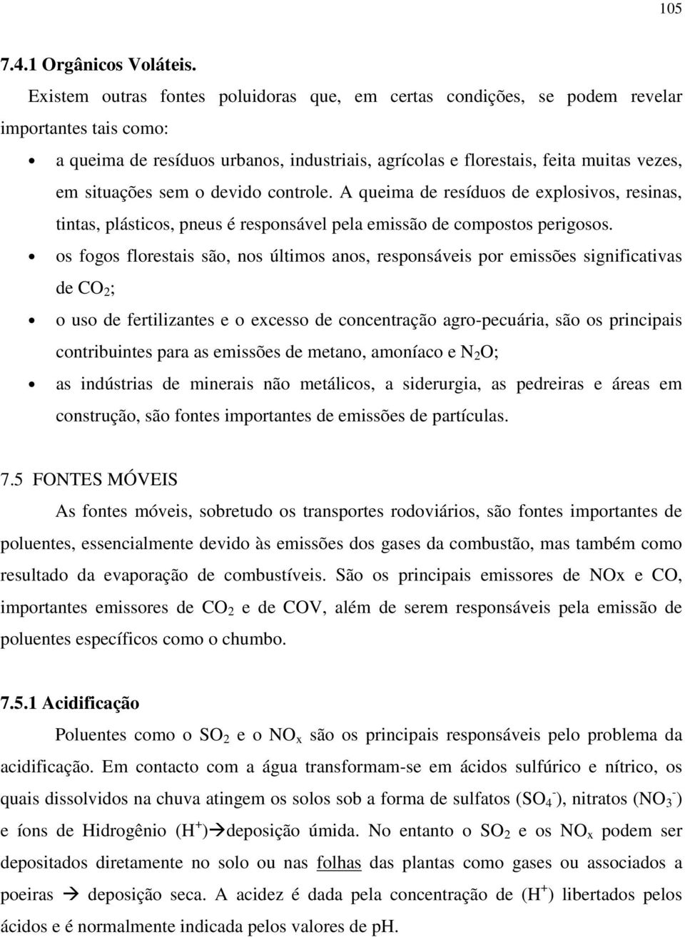 sem o devido controle. A queima de resíduos de explosivos, resinas, tintas, plásticos, pneus é responsável pela emissão de compostos perigosos.