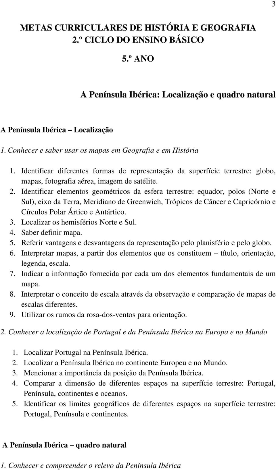 Identificar elementos geométricos da esfera terrestre: equador, polos (Norte e Sul), eixo da Terra, Meridiano de Greenwich, Trópicos de Câncer e Capricórnio e Círculos Polar Ártico e Antártico. 3.