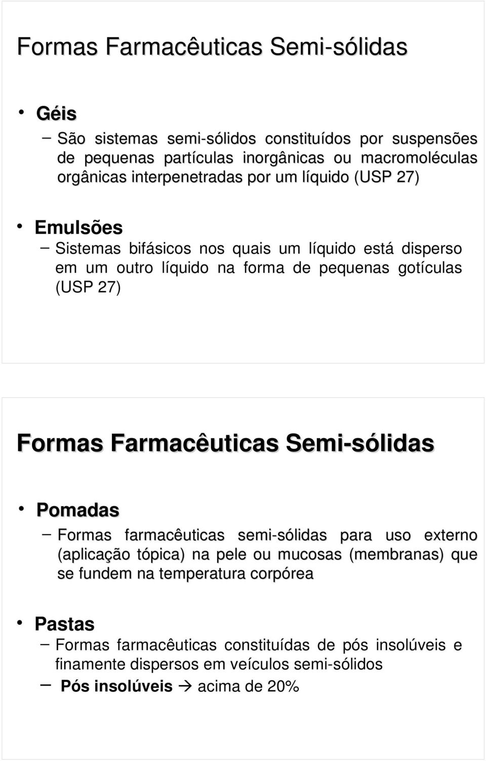 27) Formas Farmacêuticas Semi-sólidas Pomadas Formas farmacêuticas semi-sólidas para uso externo (aplicação tópica) na pele ou mucosas (membranas) que se