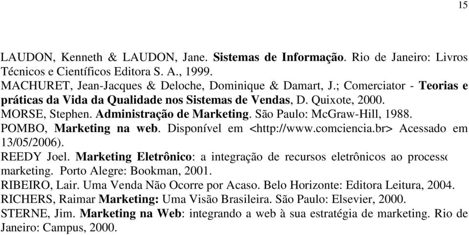 Disponível em <http://www.comciencia.br> Acessado em 13/05/2006). REEDY Joel. Marketing Eletrônico: a integração de recursos eletrônicos ao processo de marketing. Porto Alegre: Bookman, 2001.