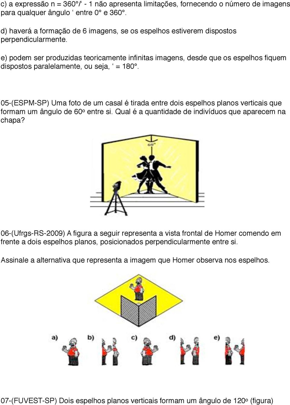 e) podem ser produzidas teoricamente infinitas imagens, desde que os espelhos fiquem dispostos paralelamente, ou seja, = 180.