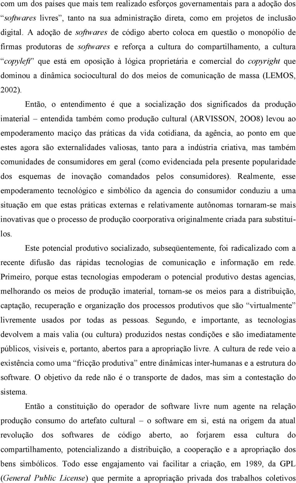 proprietária e comercial do copyright que dominou a dinâmica sociocultural do dos meios de comunicação de massa (LEMOS, 2002).