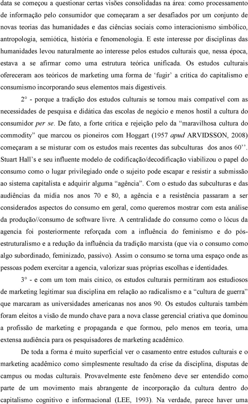 E este interesse por disciplinas das humanidades levou naturalmente ao interesse pelos estudos culturais que, nessa época, estava a se afirmar como uma estrutura teórica unificada.