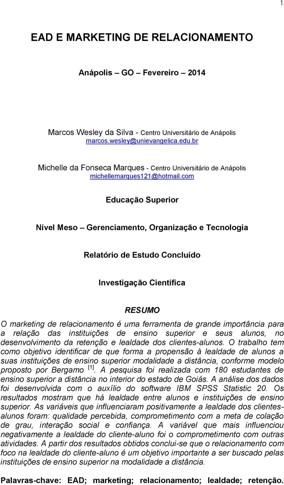 com Educação Superior Nível Meso Gerenciamento, Organização e Tecnologia Relatório de Estudo Concluído Investigação Científica RESUMO O marketing de relacionamento é uma ferramenta de grande