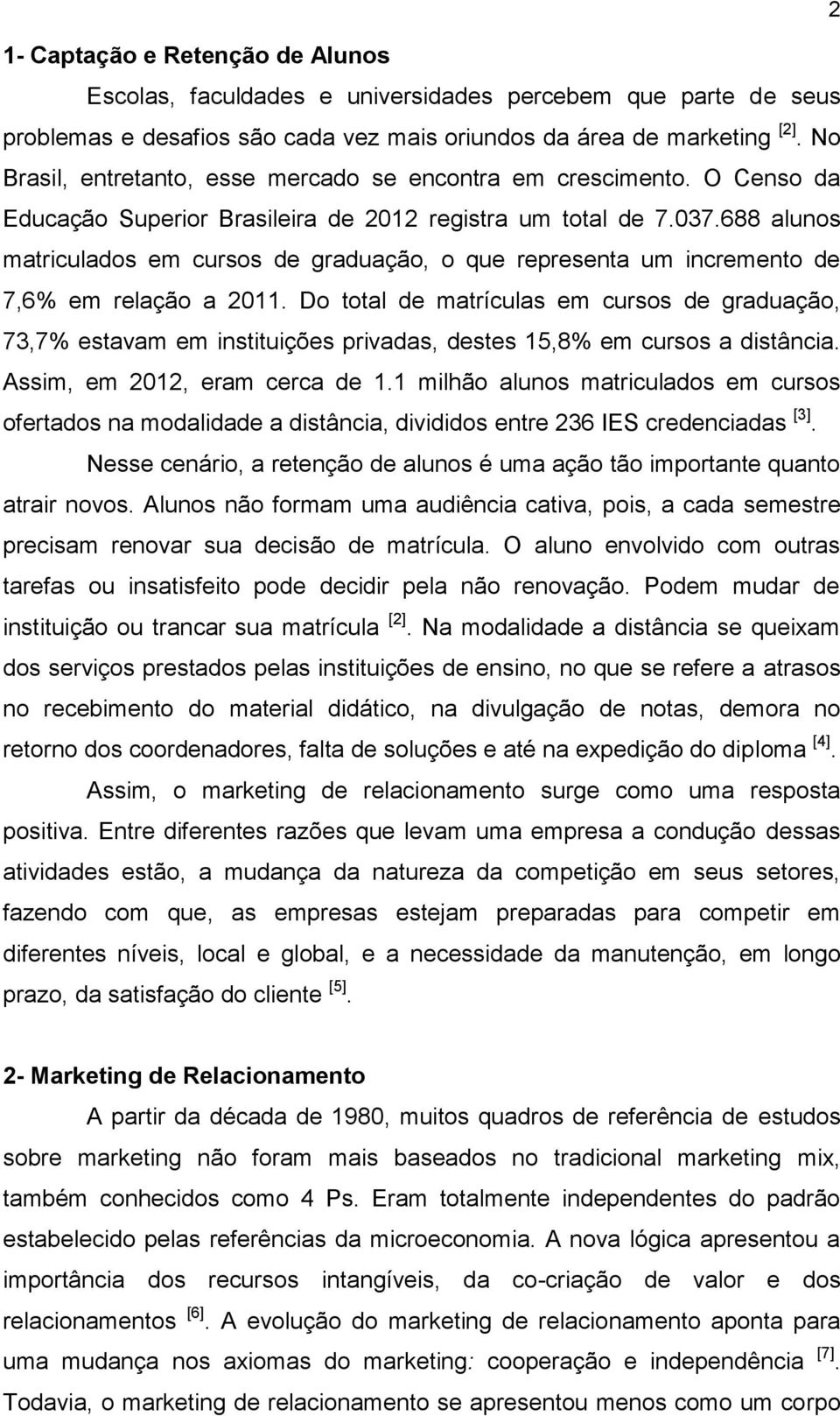 688 alunos matriculados em cursos de graduação, o que representa um incremento de 7,6% em relação a 2011.