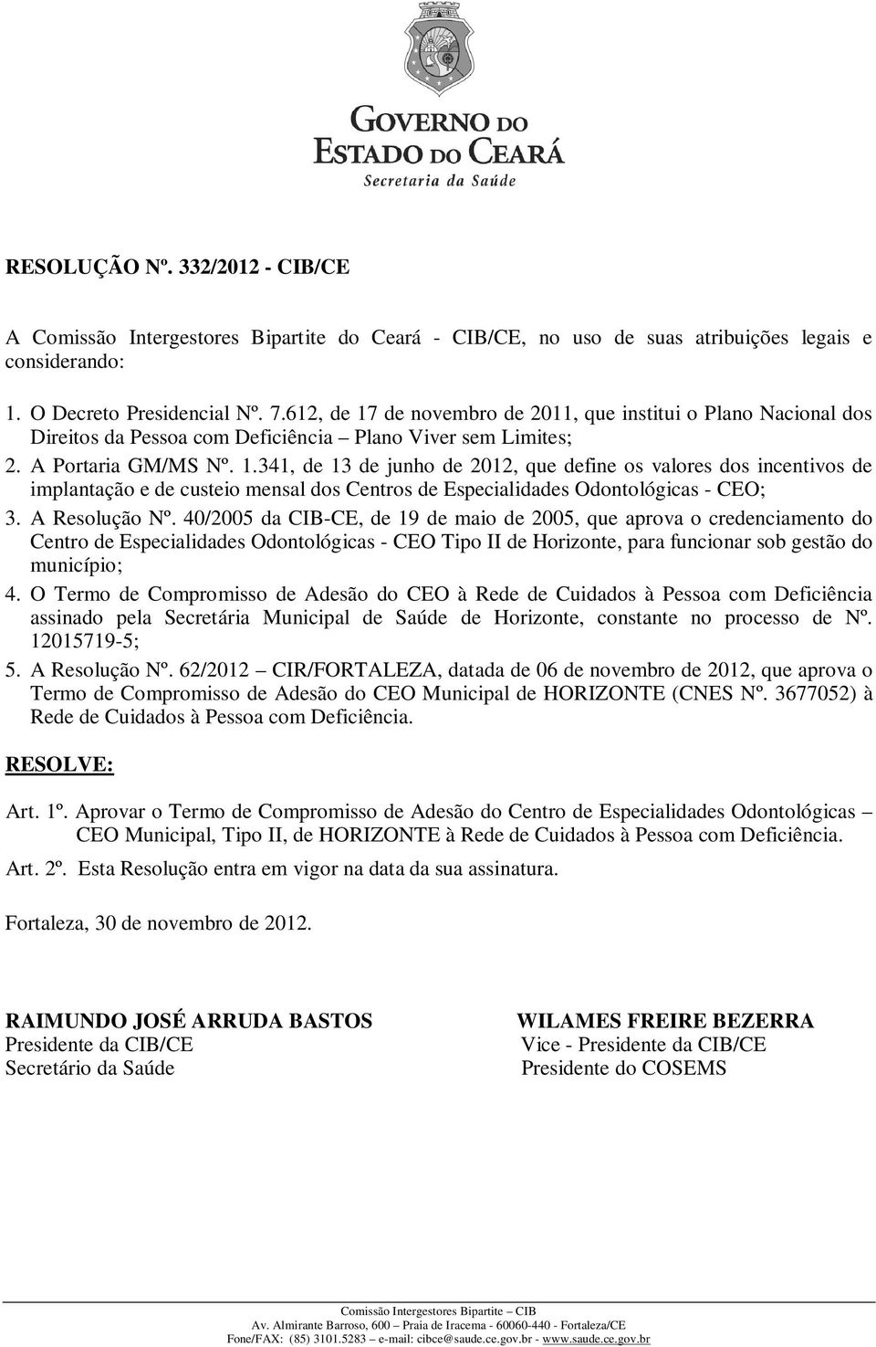 A Resolução Nº. 40/2005 da CIB-CE, de 19 de maio de 2005, que aprova o credenciamento do Centro de Especialidades Odontológicas - CEO Tipo II de Horizonte, para funcionar sob gestão do município; 4.