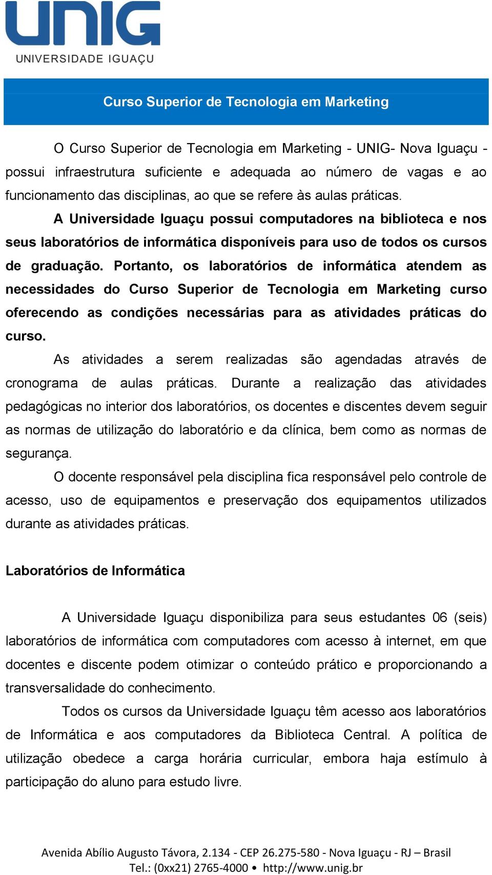 Portanto, os laboratórios de informática atendem as necessidades do Curso Superior de Tecnologia em Marketing curso oferecendo as condições necessárias para as atividades práticas do curso.