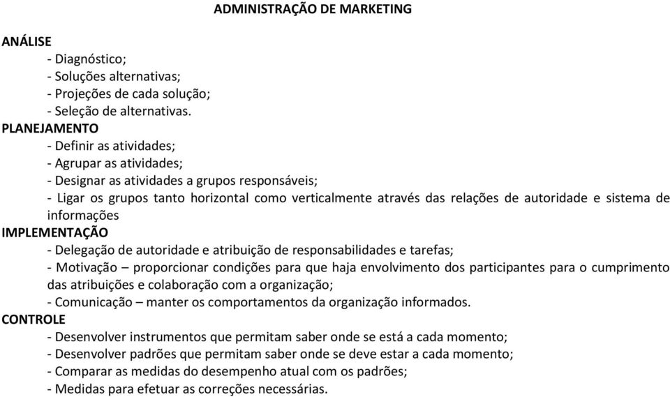 e sistema de informações IMPLEMENTAÇÃO - Delegação de autoridade e atribuição de responsabilidades e tarefas; - Motivação proporcionar condições para que haja envolvimento dos participantes para o