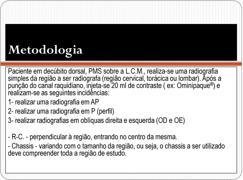 em AP 2- realizar uma radiografia em P (perfil) 3- realizar radiografias em oblíquas direita e esquerda (OD e OE) - R-C.