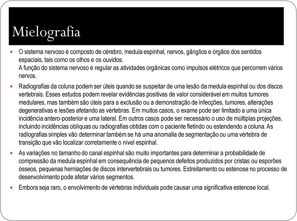 Radiografias da coluna podem ser úteis quando se suspeitar de uma lesão da medula espinhal ou dos discos vertebrais.