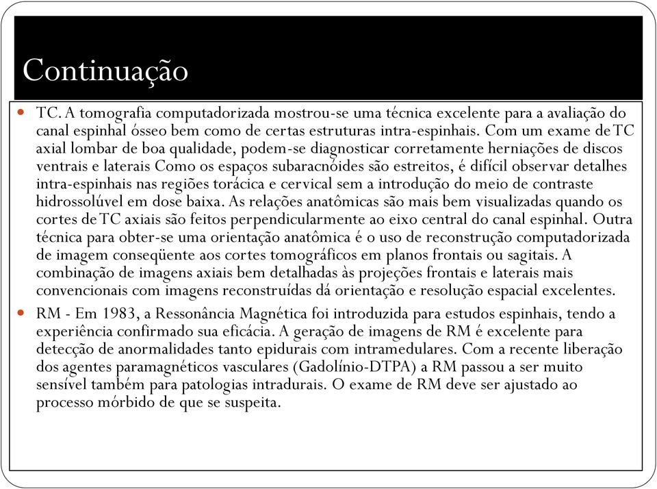 intra-espinhais nas regiões torácica e cervical sem a introdução do meio de contraste hidrossolúvel em dose baixa.