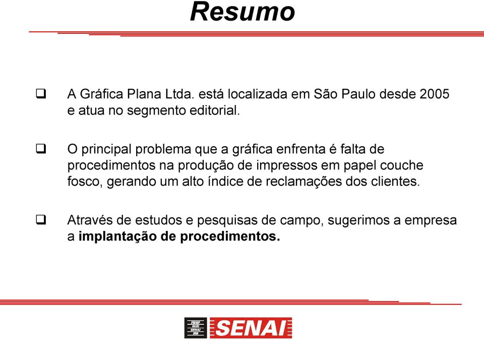 O principal problema que a gráfica enfrenta é falta de procedimentos na produção de