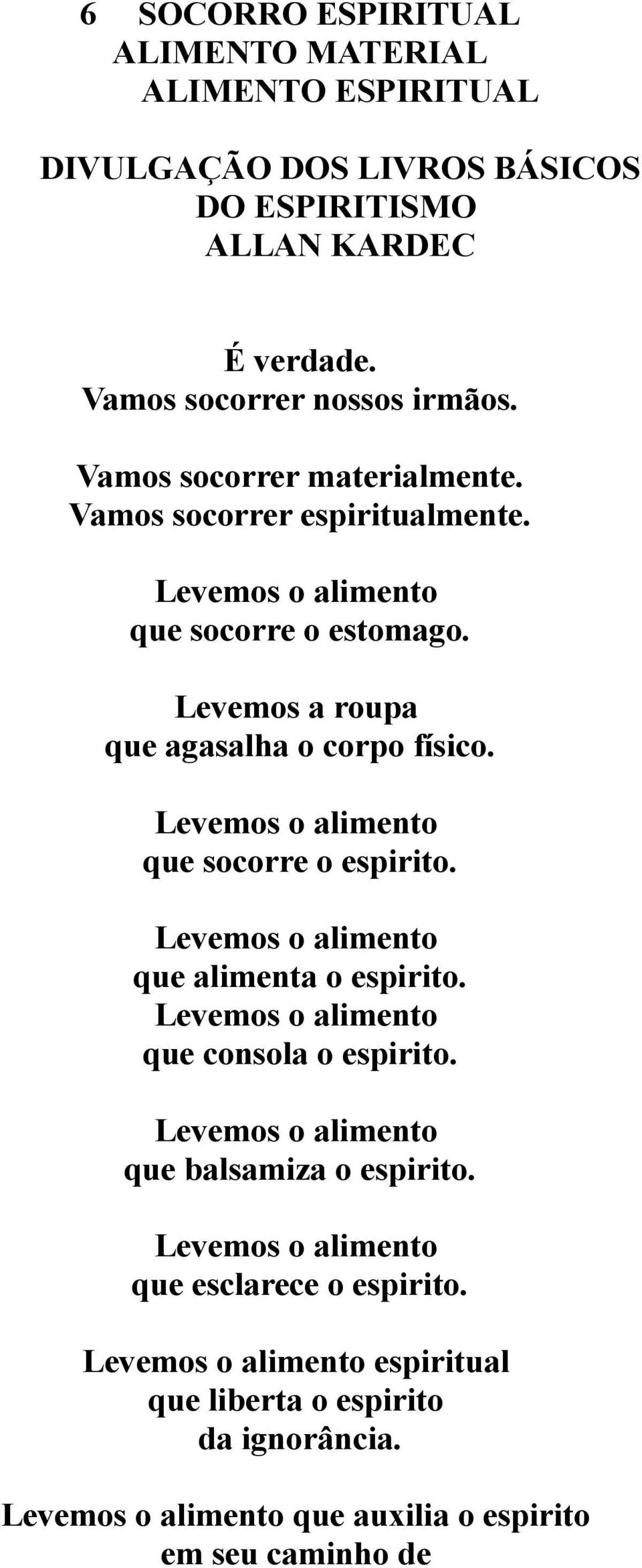 Levemos o alimento que socorre o espirito. Levemos o alimento que alimenta o espirito. Levemos o alimento que consola o espirito.