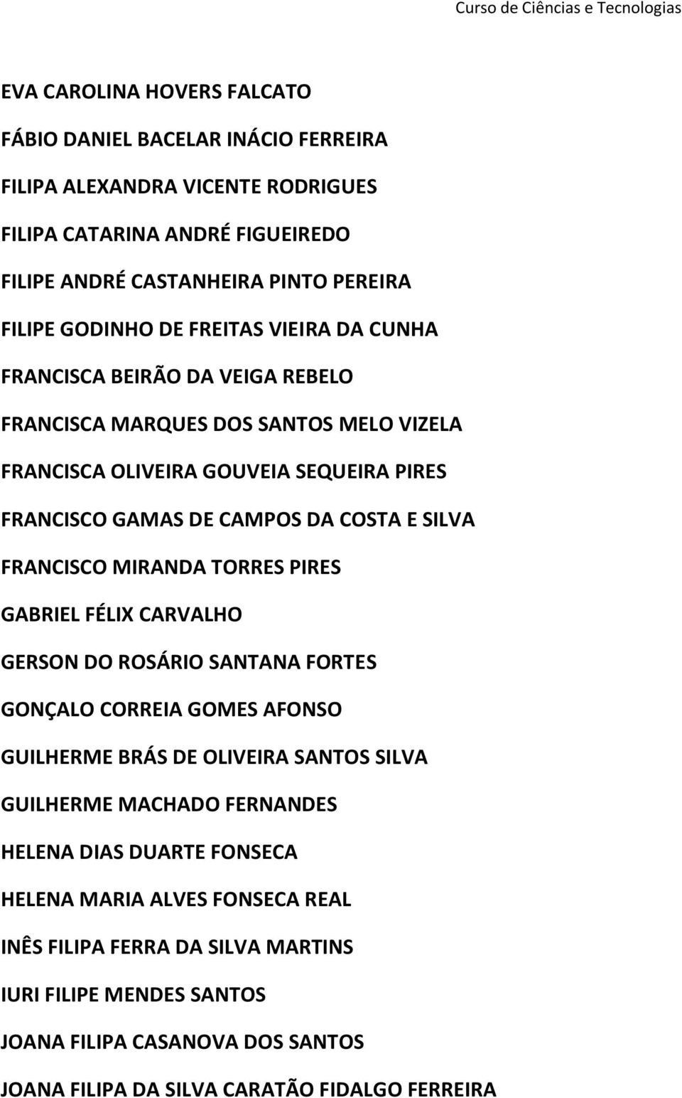 FRANCISCO MIRANDA TORRES PIRES GABRIEL FÉLIX CARVALHO GERSON DO ROSÁRIO SANTANA FORTES GONÇALO CORREIA GOMES AFONSO GUILHERME BRÁS DE OLIVEIRA SANTOS SILVA GUILHERME MACHADO FERNANDES