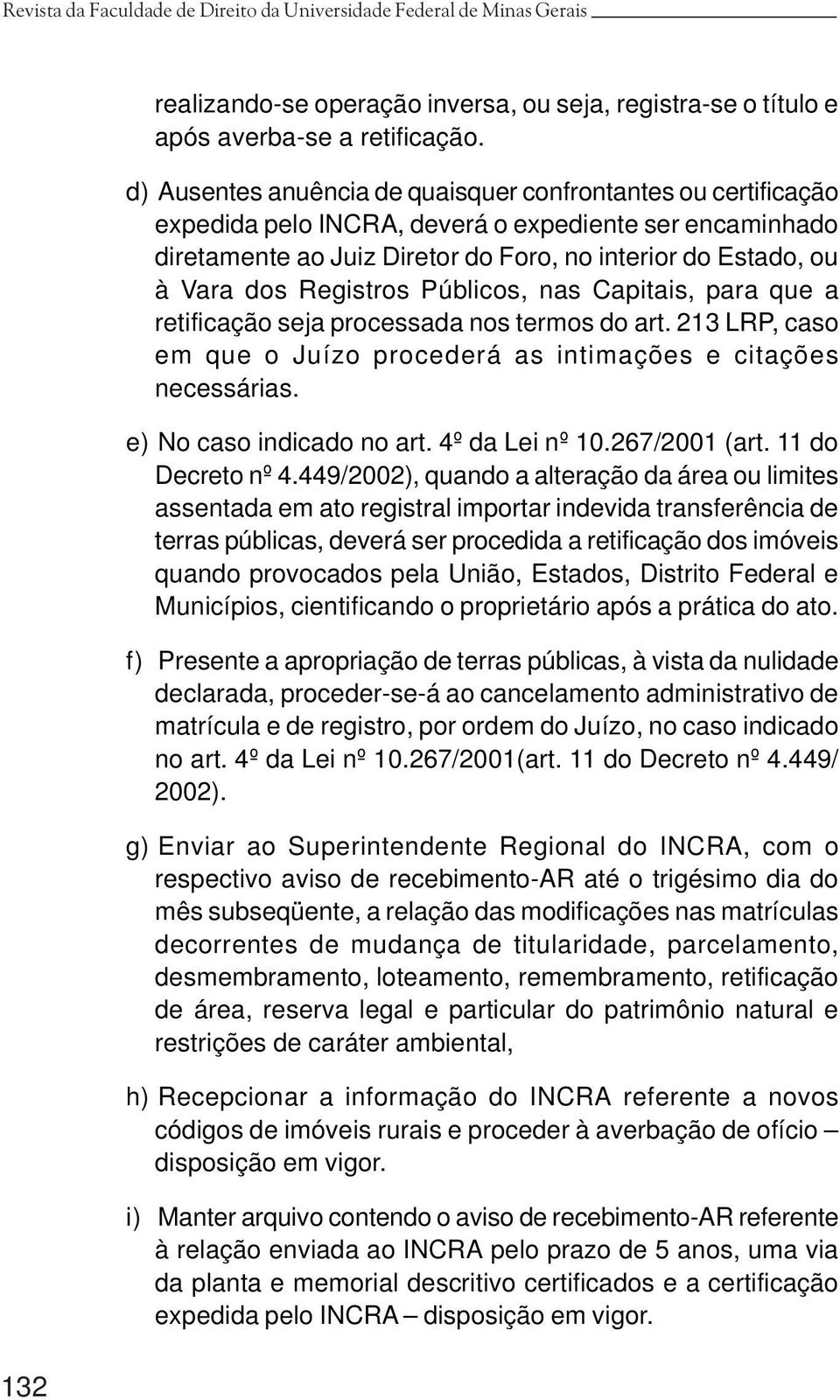 Registros Públicos, nas Capitais, para que a retificação seja processada nos termos do art. 213 LRP, caso em que o Juízo procederá as intimações e citações necessárias. e) No caso indicado no art.