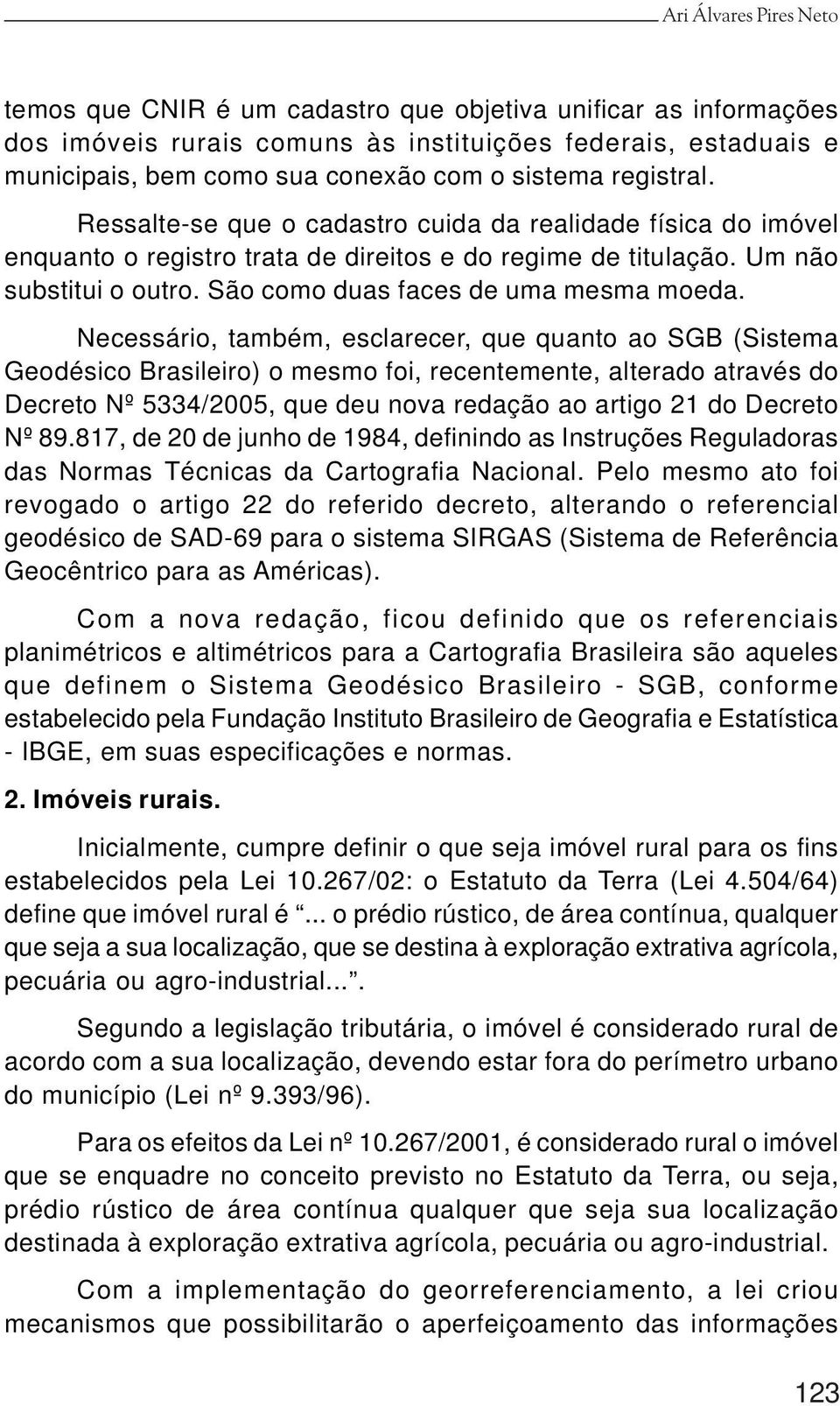 São como duas faces de uma mesma moeda.