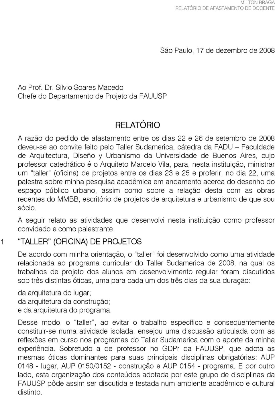 cátedra da FADU Faculdade de Arquitectura, Diseño y Urbanismo da Universidade de Buenos Aires, cujo professor catedrático é o Arquiteto Marcelo Vila, para, nesta instituição, ministrar um taller