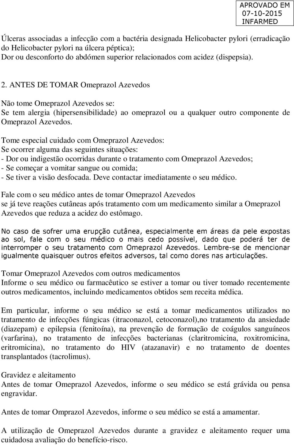 Tome especial cuidado com Omeprazol Azevedos: Se ocorrer alguma das seguintes situações: - Dor ou indigestão ocorridas durante o tratamento com Omeprazol Azevedos; - Se começar a vomitar sangue ou