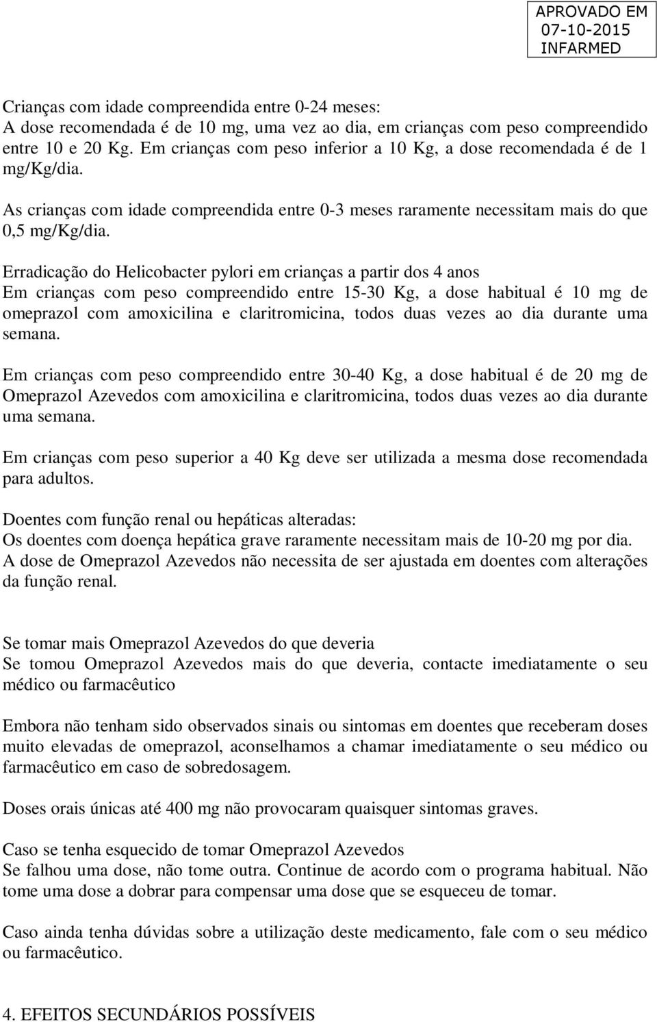 Erradicação do Helicobacter pylori em crianças a partir dos 4 anos Em crianças com peso compreendido entre 15-30 Kg, a dose habitual é 10 mg de omeprazol com amoxicilina e claritromicina, todos duas