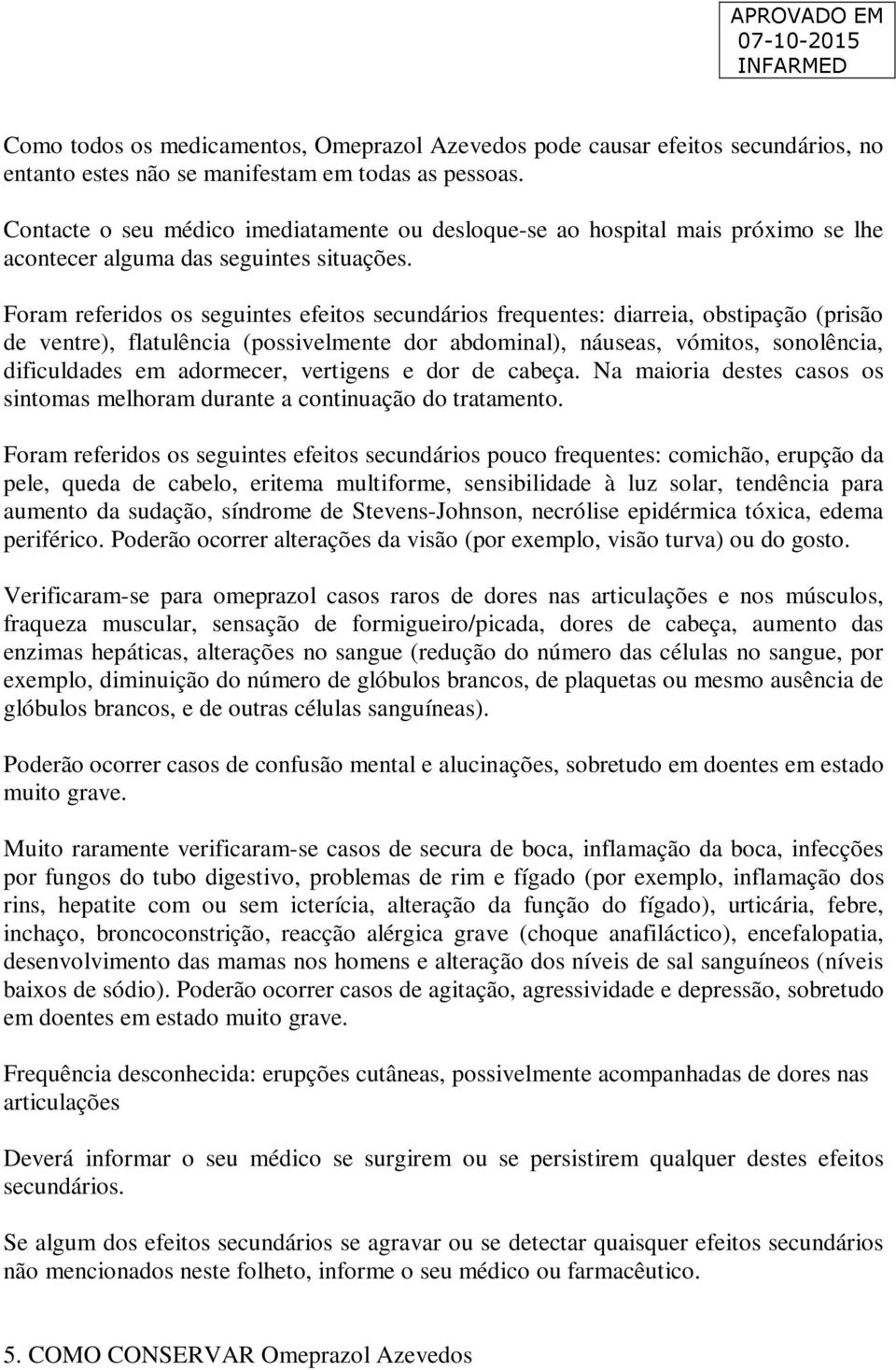 Foram referidos os seguintes efeitos secundários frequentes: diarreia, obstipação (prisão de ventre), flatulência (possivelmente dor abdominal), náuseas, vómitos, sonolência, dificuldades em