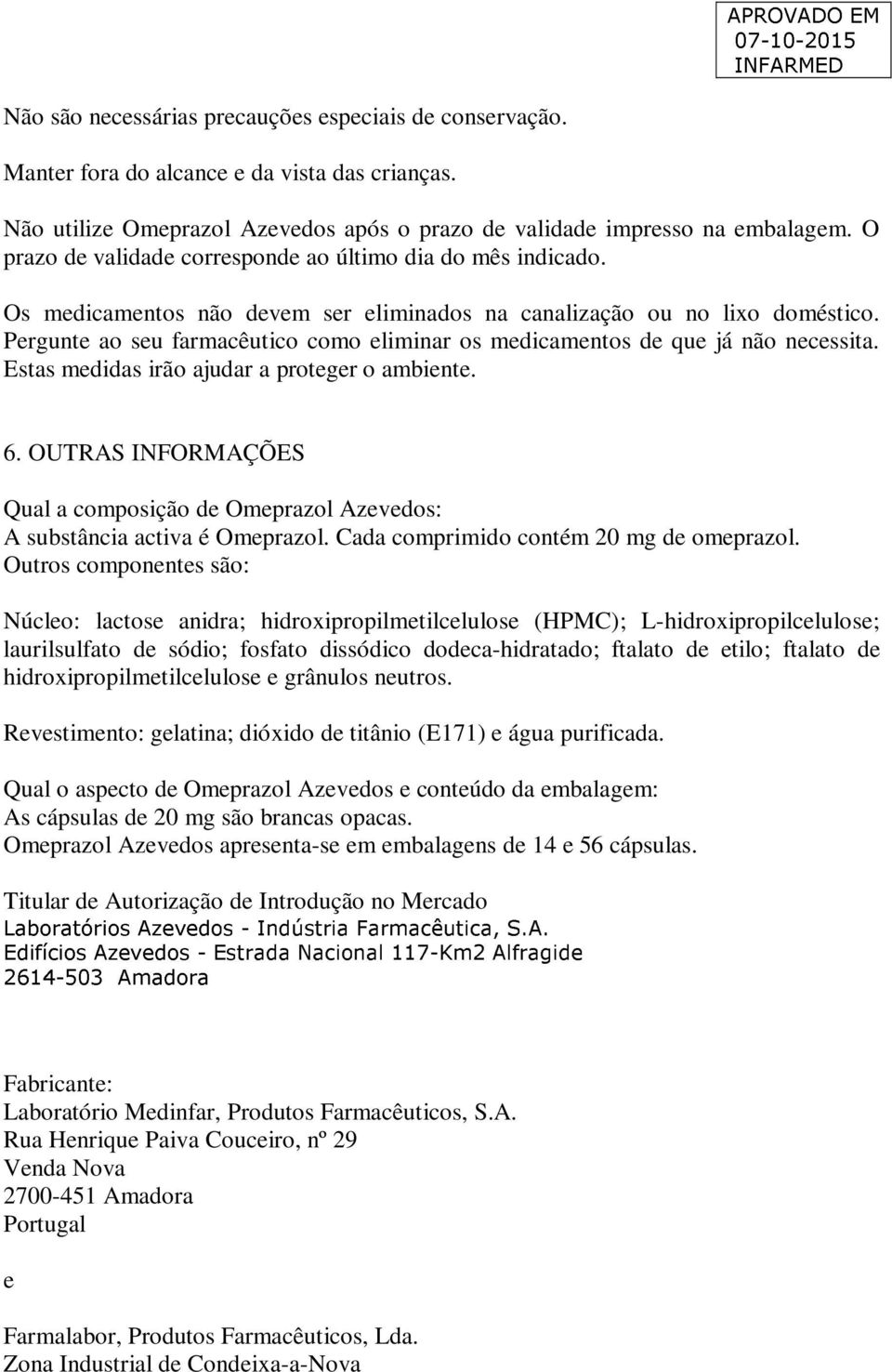 Pergunte ao seu farmacêutico como eliminar os medicamentos de que já não necessita. Estas medidas irão ajudar a proteger o ambiente. 6.