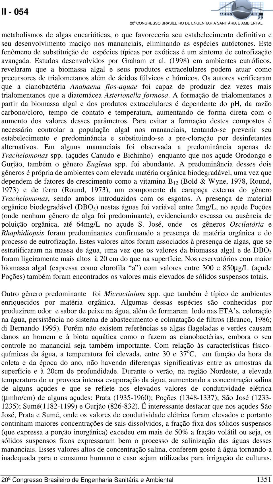 (1998) em ambientes eutróficos, revelaram que a biomassa algal e seus produtos extracelulares podem atuar como precursores de trialometanos além de ácidos fúlvicos e húmicos.