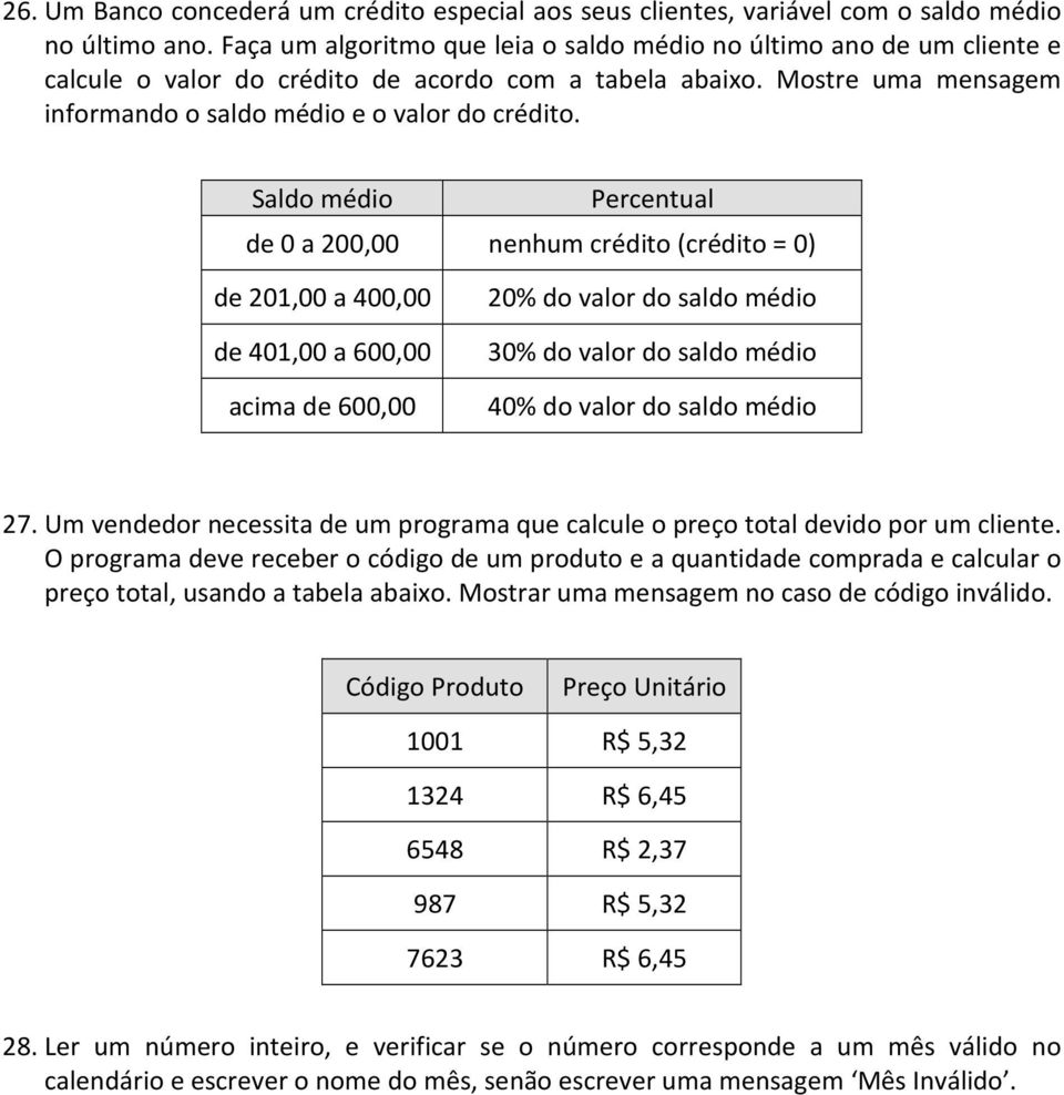 Saldo médio Percentual de 0 a 200,00 nenhum crédito (crédito = 0) de 201,00 a 400,00 de 401,00 a 600,00 acima de 600,00 20% do valor do saldo médio 30% do valor do saldo médio 40% do valor do saldo