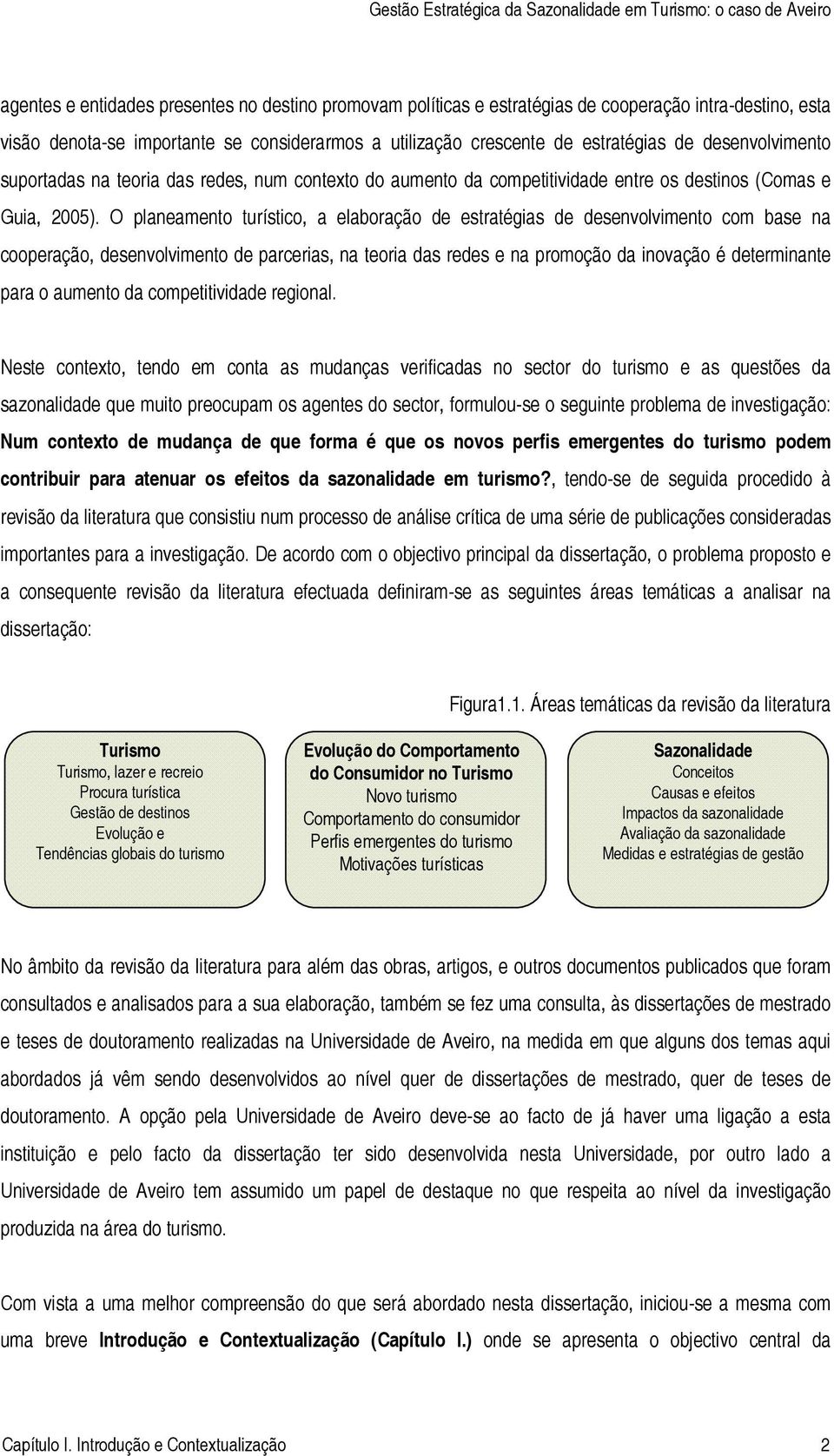 O planeamento turístico, a elaboração de estratégias de desenvolvimento com base na cooperação, desenvolvimento de parcerias, na teoria das redes e na promoção da inovação é determinante para o