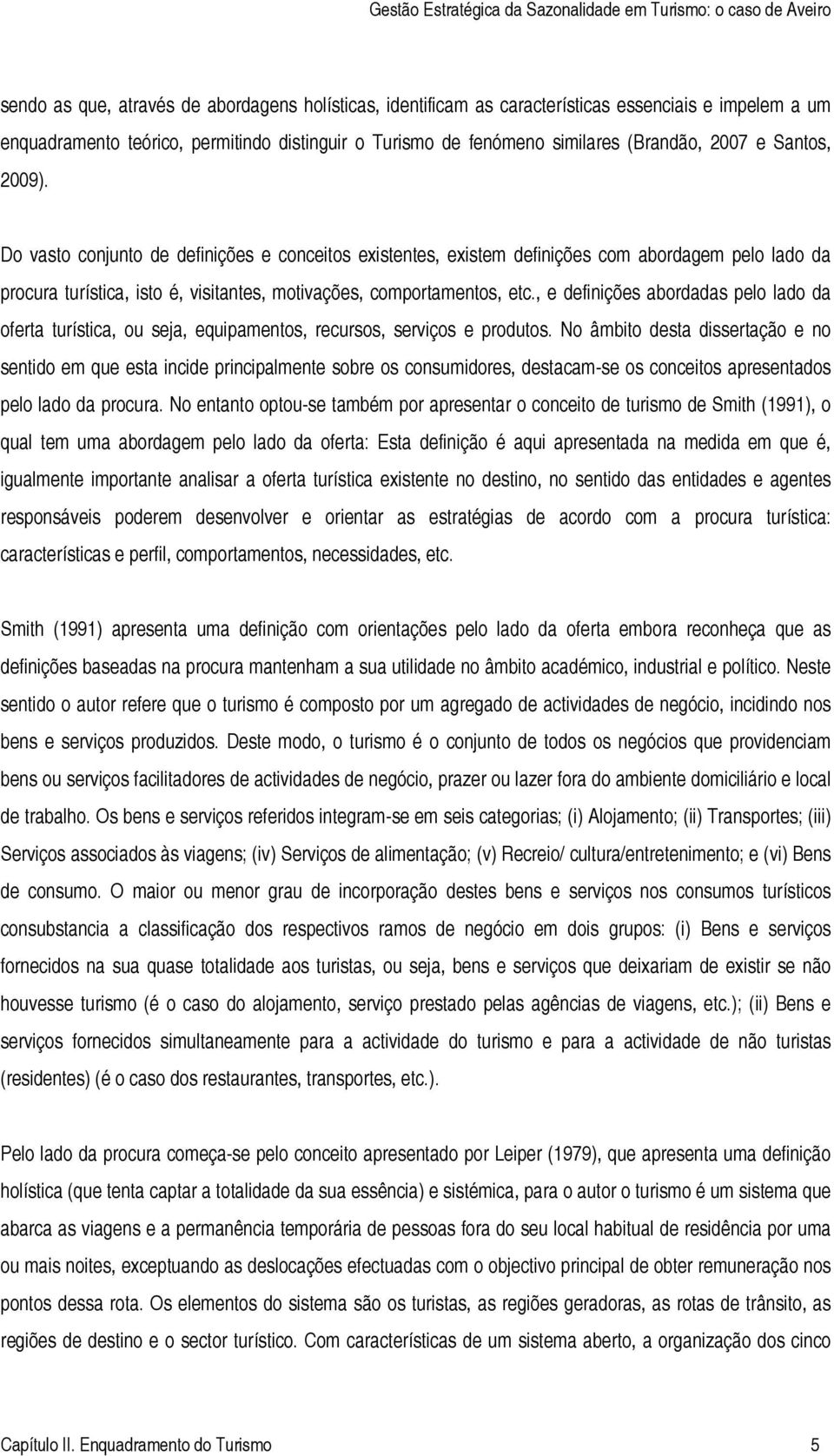 , e definições abordadas pelo lado da oferta turística, ou seja, equipamentos, recursos, serviços e produtos.