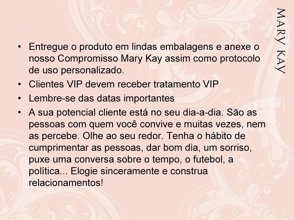 São as pessoas com quem você convive e muitas vezes, nem as percebe. Olhe ao seu redor.