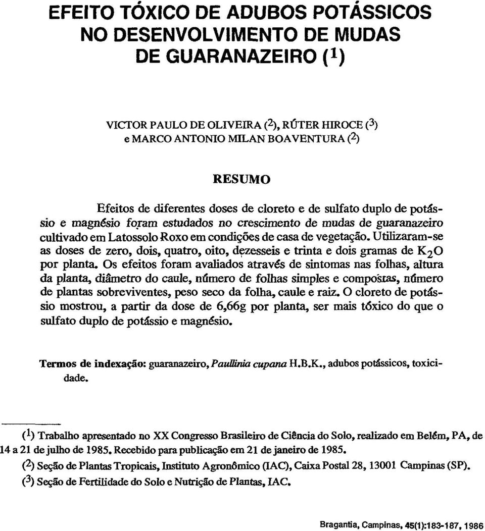 Utilizaram-se as doses de zero, dois, quatro, oito, dezesseis e trinta e dois gramas de K 2 0 por planta.