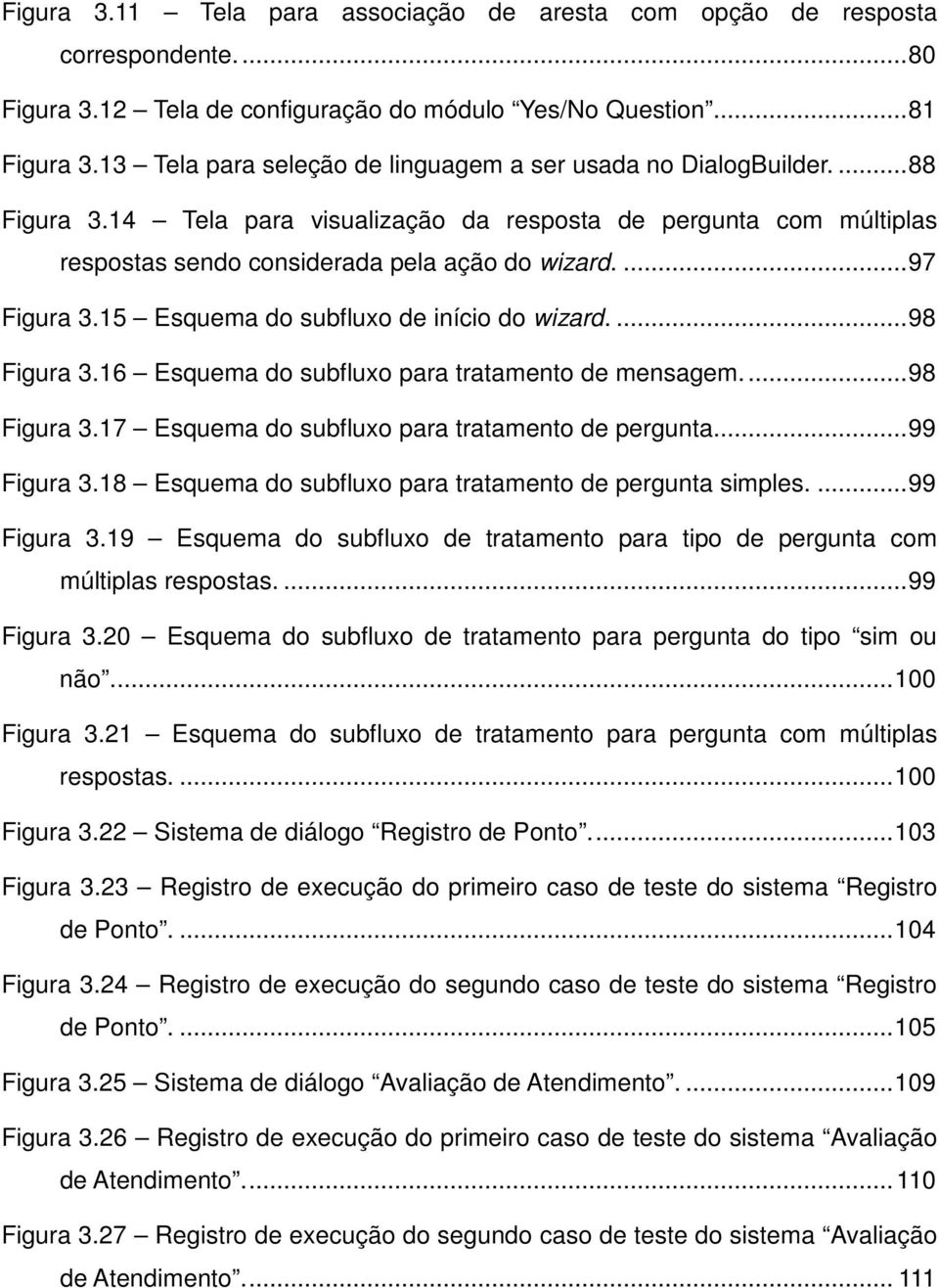 ... 97 Figura 3.15 Esquema do subfluxo de início do wizard.... 98 Figura 3.16 Esquema do subfluxo para tratamento de mensagem.... 98 Figura 3.17 Esquema do subfluxo para tratamento de pergunta.