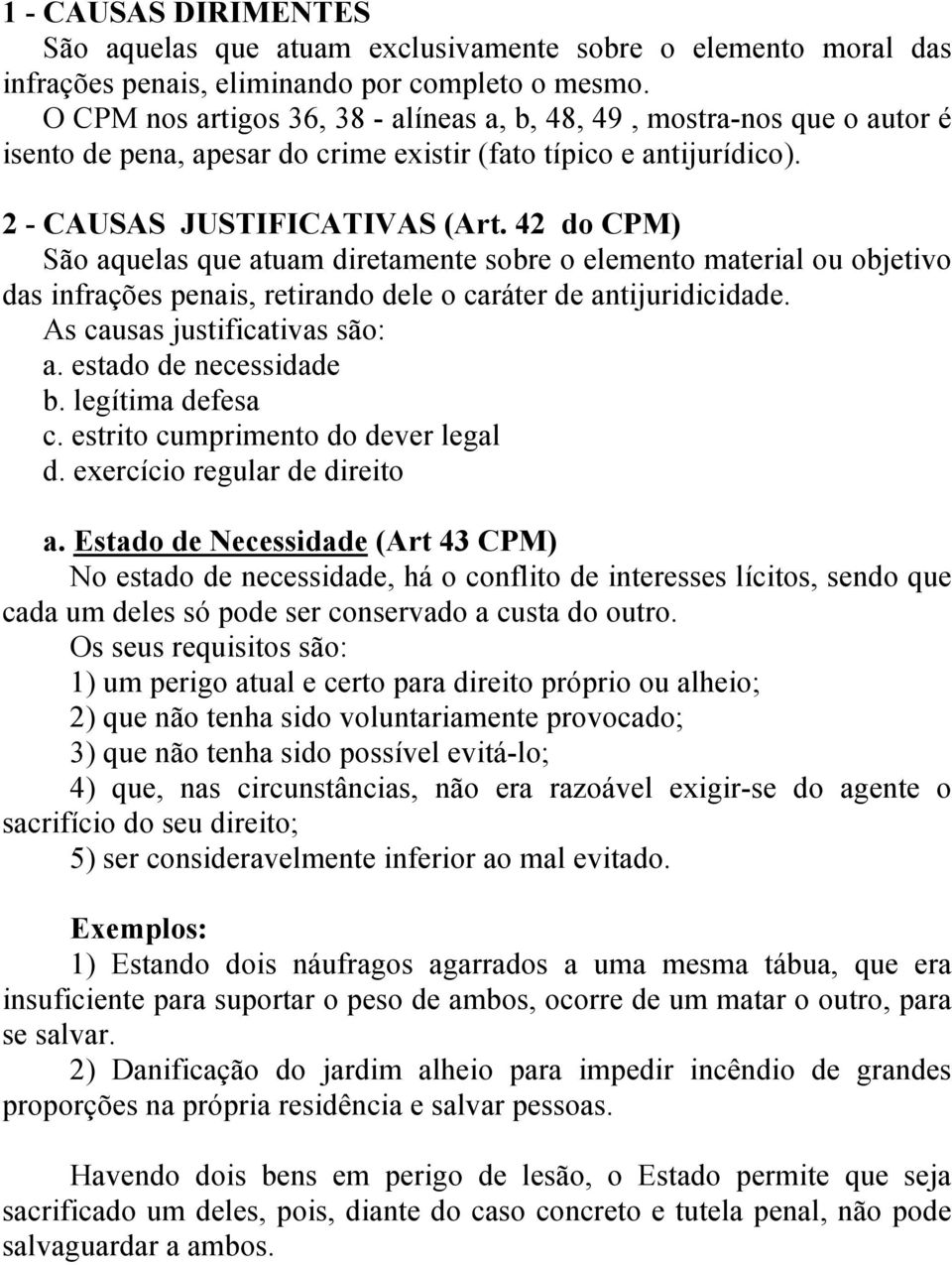 42 do CPM) São aquelas que atuam diretamente sobre o elemento material ou objetivo das infrações penais, retirando dele o caráter de antijuridicidade. As causas justificativas são: a.