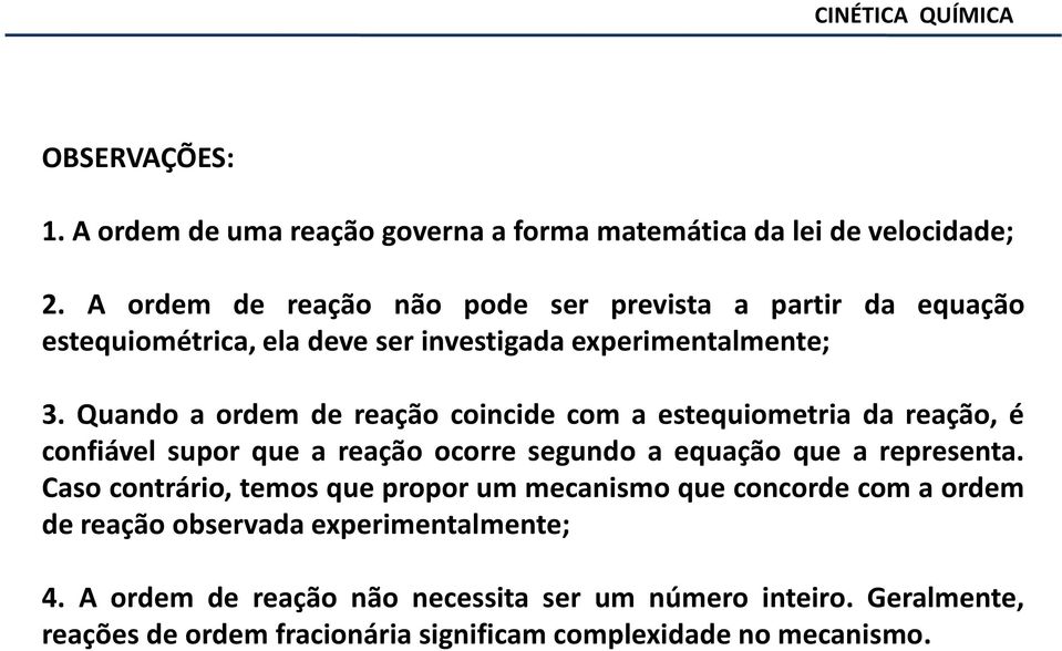 Quando a ordem de reação coincide com a estequiometria da reação, é confiável supor que a reação ocorre segundo a equação que a representa.