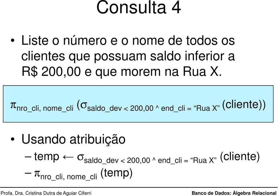 nro_cli, nome_cli ( saldo_dev < 200,00 ^ end_cli = Rua X (cliente))